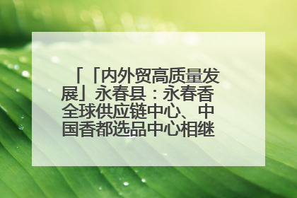 「内外贸高质量发展」永春县：永春香全球供应链中心、中国香都选品中心相继运营——一根香“点燃”百亿产业