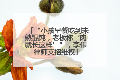 “小孩早餐吃到未熟馄饨，老板称‘肉就长这样’”，李伟律师支招维权