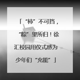 “柿”不可挡，“粽”望所归！徐汇校园用仪式感为少年们“充能”