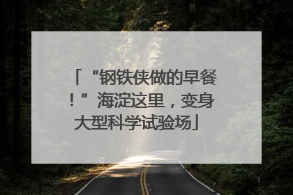 “钢铁侠做的早餐！”海淀这里，变身大型科学试验场