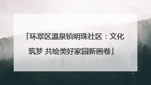 环翠区温泉镇明珠社区：文化筑梦 共绘美好家园新画卷