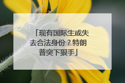 现有国际生或失去合法身份？特朗普突下狠手
