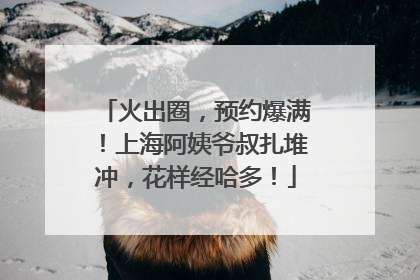 火出圈，预约爆满！上海阿姨爷叔扎堆冲，花样经哈多！