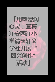 用墨浸润心灵，宜宾江安西江小学清墨轩文学社开展“即兴创作”活动