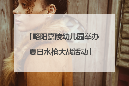 略阳嘉陵幼儿园举办夏日水枪大战活动