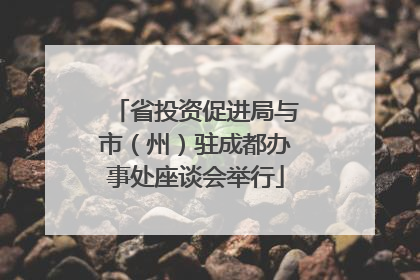 省投资促进局与市（州）驻成都办事处座谈会举行