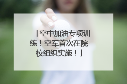 空中加油专项训练！空军首次在院校组织实施！