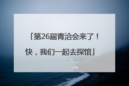 第26届青洽会来了！快，我们一起去探馆