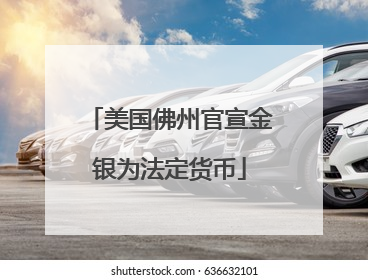 美国佛州官宣金银为法定货币