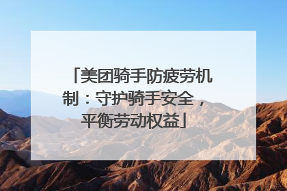 美团骑手防疲劳机制：守护骑手安全，平衡劳动权益