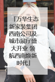 万华生态新家装集团西南公司及城市展厅盛大开业 领航西南焕新时代