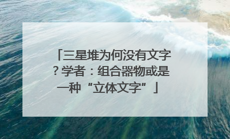 三星堆为何没有文字？学者：组合器物或是一种“立体文字”