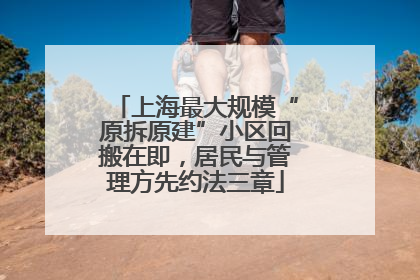 上海最大规模“原拆原建”小区回搬在即，居民与管理方先约法三章