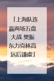 上海队连赢两场五盘大战 樊振东力克林高远后谦虚