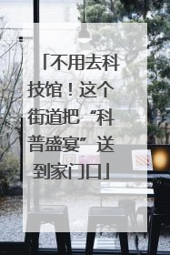 不用去科技馆！这个街道把“科普盛宴”送到家门口