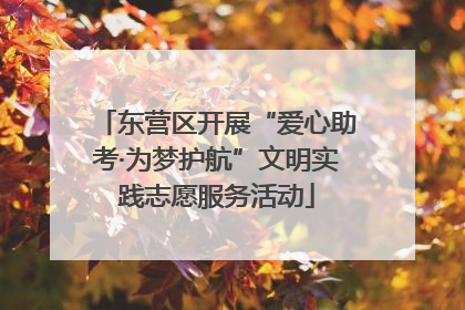 东营区开展“爱心助考·为梦护航”文明实践志愿服务活动