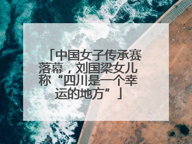 中国女子传承赛落幕，刘国梁女儿称“四川是一个幸运的地方”