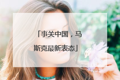 事关中国，马斯克最新表态