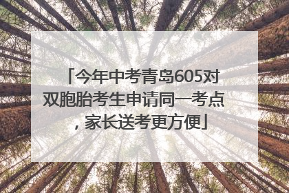 今年中考青岛605对双胞胎考生申请同一考点，家长送考更方便