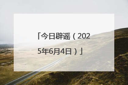 今日辟谣（2025年6月4日）