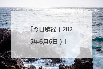 今日辟谣（2025年6月6日）