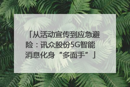 从活动宣传到应急避险：讯众股份5G智能消息化身“多面手”