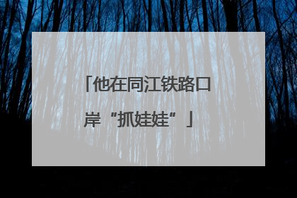 他在同江铁路口岸“抓娃娃”