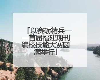 以赛砺精兵——首届福建期刊编校技能大赛圆满举行
