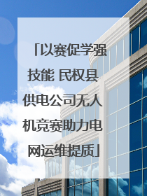 以赛促学强技能 民权县供电公司无人机竞赛助力电网运维提质