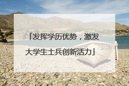 发挥学历优势，激发大学生士兵创新活力
