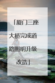 厦门三座大桥完成道路照明升级改造