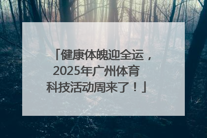 健康体魄迎全运，2025年广州体育科技活动周来了！