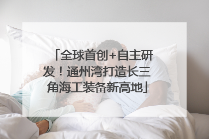 全球首创+自主研发！通州湾打造长三角海工装备新高地