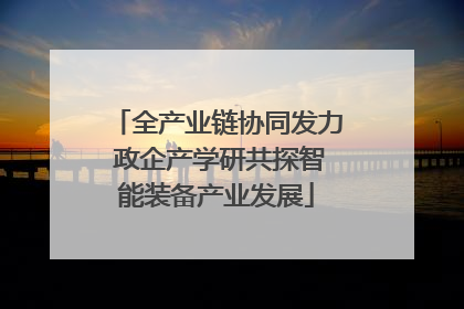 全产业链协同发力 政企产学研共探智能装备产业发展
