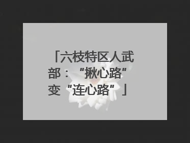 六枝特区人武部：“揪心路”变“连心路”