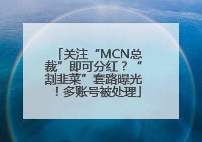 关注“MCN总裁”即可分红？“割韭菜”套路曝光！多账号被处理