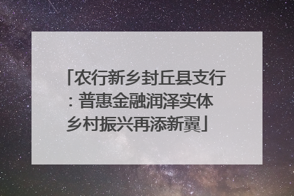 农行新乡封丘县支行：普惠金融润泽实体 乡村振兴再添新翼