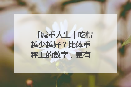 减重人生｜吃得越少越好？比体重秤上的数字，更有意义的是什么？