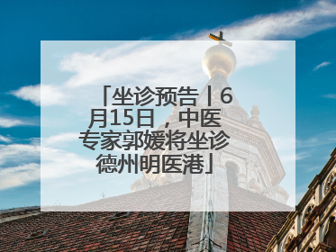 坐诊预告丨6月15日，中医专家郭媛将坐诊德州明医港