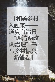 和美乡村入画来——道真自治县“两清两改两治理”书写乡村振兴新答卷