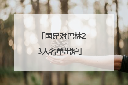 国足对巴林23人名单出炉