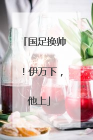 国足换帅！伊万下，他上