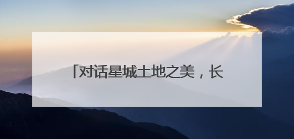 对话星城土地之美，长沙市第35个“全国土地日”主题活动举行