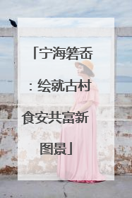 宁海箬岙：绘就古村食安共富新图景