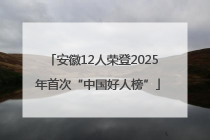 安徽12人荣登2025年首次“中国好人榜”