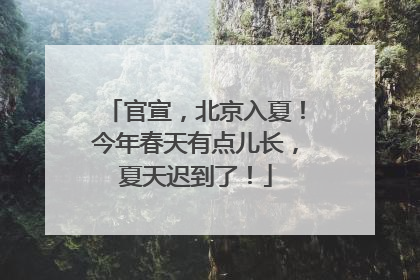 官宣，北京入夏！今年春天有点儿长，夏天迟到了！
