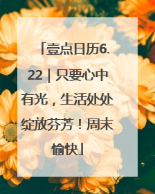 壹点日历6.22｜只要心中有光，生活处处绽放芬芳！周末愉快