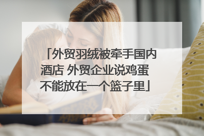 外贸羽绒被牵手国内酒店 外贸企业说鸡蛋不能放在一个篮子里