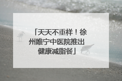 天天不重样！徐州睢宁中医院推出健康减脂餐