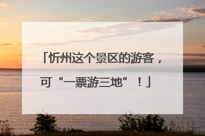 忻州这个景区的游客，可“一票游三地”！